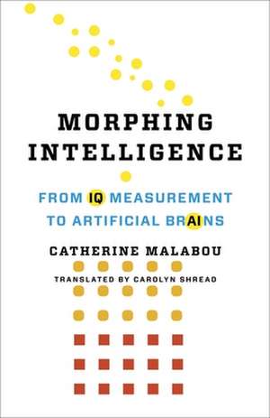 Morphing Intelligence – From IQ Measurement to Artificial Brains de Catherine Malabou