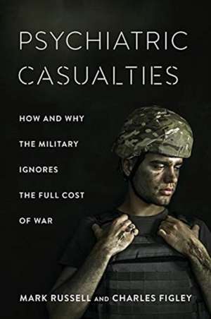 Psychiatric Casualties – How the Military Ignores the Full Cost of War de Mark Russell