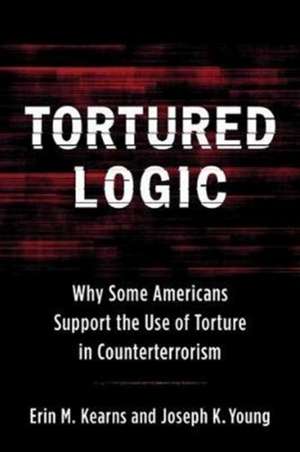 Tortured Logic – Why Some Americans Support the Use of Torture in Counterterrorism de Joseph Young