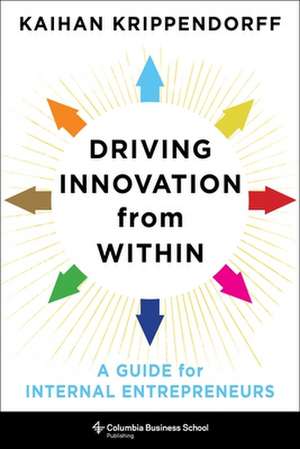 Driving Innovation from Within – A Guide for Internal Entrepreneurs de Kaihan Krippendorff