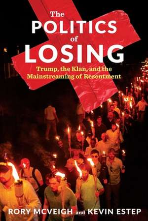 The Politics of Losing – Trump, the Klan, and the Mainstreaming of Resentment de Rory Mcveigh