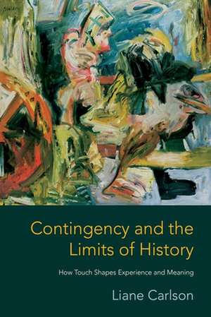 Contingency and the Limits of History – How Touch Shapes Experience and Meaning de Liane Carlson