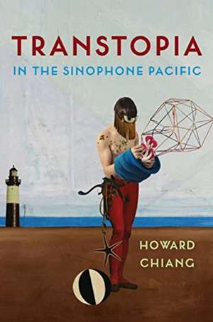 Transtopia in the Sinophone Pacific de Howard Chiang