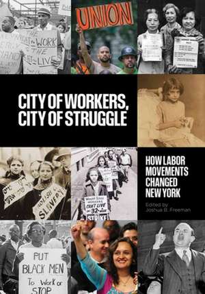 City of Workers, City of Struggle – How Labor Movements Changed New York de Joshua B. Freeman