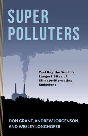 Super Polluters – Tackling the World′s Largest Sites of Climate–Disrupting Emissions de Don Grant