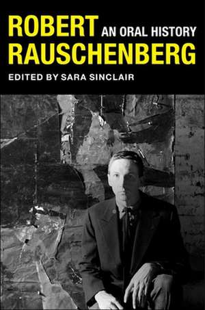 Robert Rauschenberg – An Oral History de Sara Sinclair