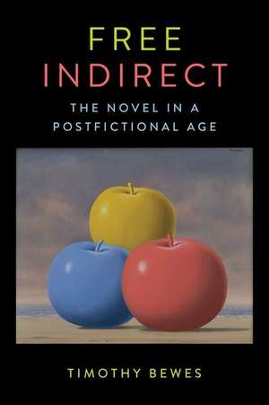 Free Indirect – The Novel in a Postfictional Age de Timothy Bewes