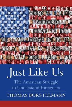 Just Like Us – The American Struggle to Understand Foreigners de Thomas Borstelmann