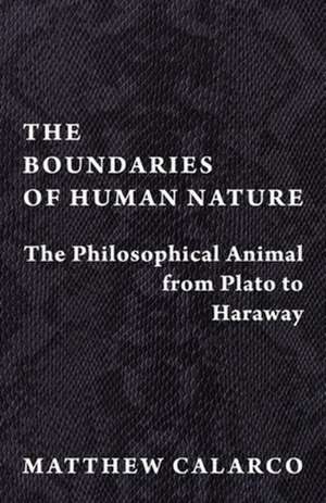 The Boundaries of Human Nature – The Philosophical Animal from Plato to Haraway de Matthew Calarco