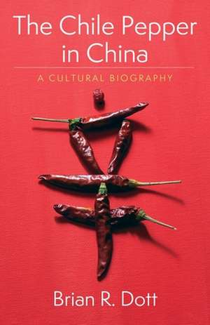 The Chile Pepper in China – A Cultural Biography de Brian R. Dott