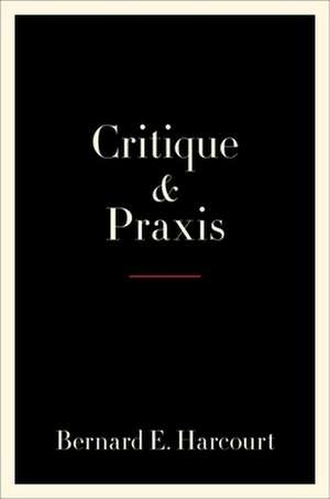 Critique and Praxis de Bernard E. Harcourt