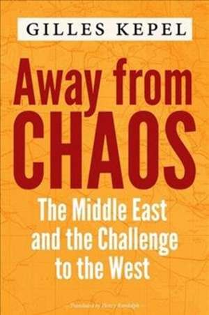 Away from Chaos – The Middle East and the Challenge to the West de Gilles Kepel