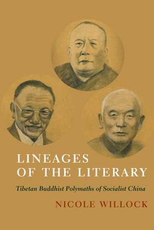 Lineages of the Literary – Tibetan Buddhist Polymaths of Socialist China de Nicole Willock