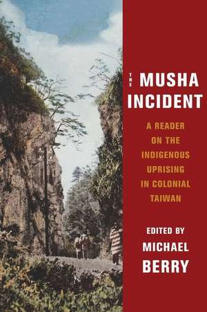 The Musha Incident – A Reader on the Indigenous Uprising in Colonial Taiwan de Michael Berry