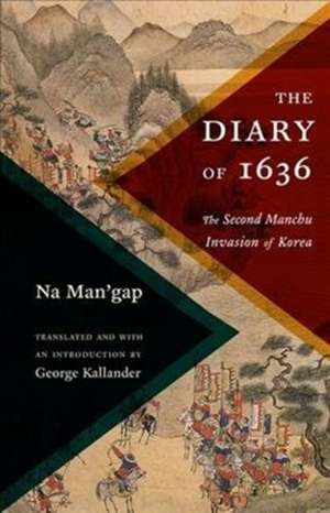 The Diary of 1636 – The Second Manchu Invasion of Korea de George Kallander