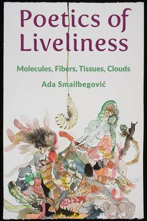 Poetics of Liveliness – Molecules, Fibers, Tissues, Clouds de Ada Smailbegovic