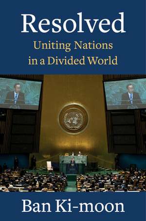 Resolved – Uniting Nations in a Divided World de Ban Ki–moon