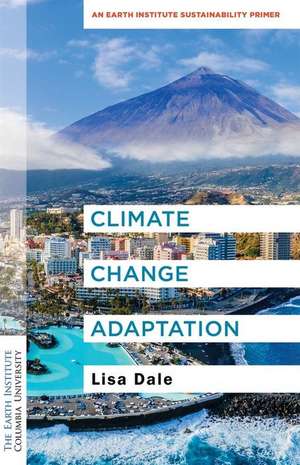 Climate Change Adaptation – An Earth Institute Sustainability Primer de Lisa Dale