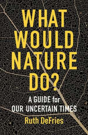 What Would Nature Do? – A Guide for Our Uncertain Times de Ruth Defries