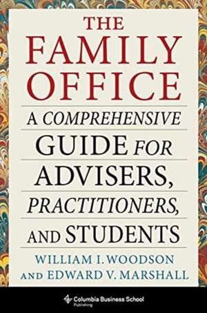 The Family Office – A Comprehensive Guide for Advisers, Practitioners, and Students de William I. Woodson