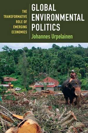 Global Environmental Politics – The Transformative Role of Emerging Economies de Johannes Urpelainen