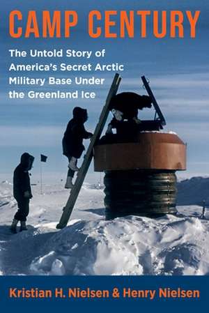 Camp Century – The Untold Story of America′s Secret Arctic Military Base Under the Greenland Ice de Henry Nielsen