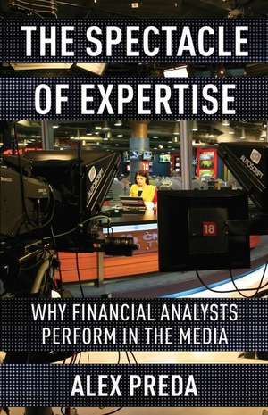 The Spectacle of Expertise – Why Financial Analysts Perform in the Media de Alex Preda