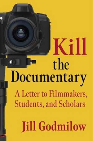 Kill the Documentary – A Letter to Filmmakers, Students, and Scholars de Jill Godmilow