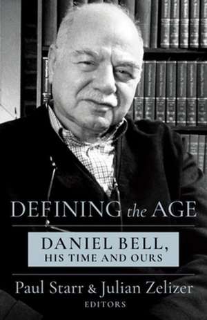 Defining the Age – Daniel Bell, His Time and Ours de Paul Starr