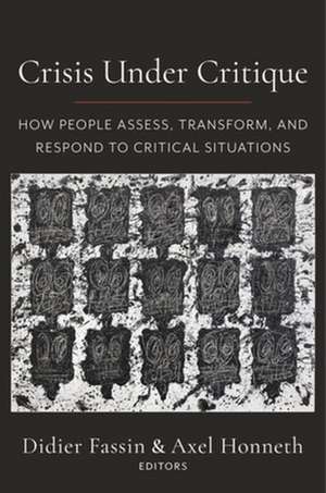 Crisis Under Critique – How People Assess, Transform, and Respond to Critical Situations de Didier Fassin