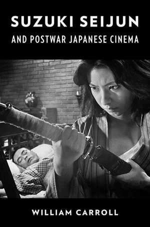 Suzuki Seijun and Postwar Japanese Cinema de William Carroll