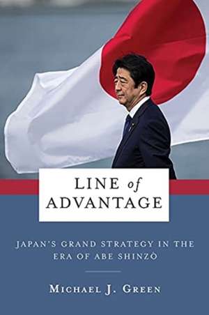 Line of Advantage – Japan′s Grand Strategy in the Era of Abe Shinzo de Michael Green