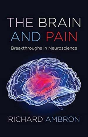 The Brain and Pain – Breakthroughs in Neuroscience de Richard Ambron