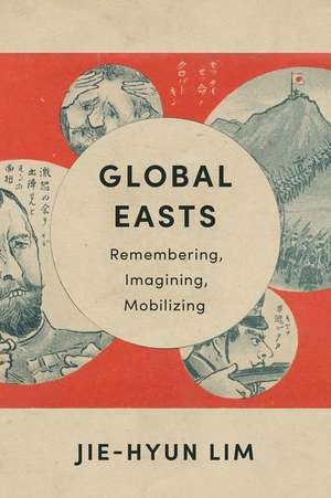 Global Easts – Remembering, Imagining, Mobilizing de Jie–hyun Lim