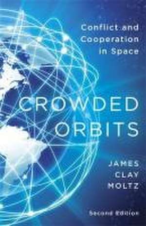 Crowded Orbits – Conflict and Cooperation in Space de James Clay Moltz