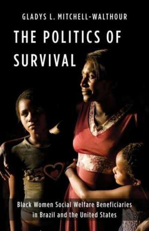 The Politics of Survival – Black Women Social Welfare Beneficiaries in Brazil and the United States de Gladys L. Mitchell–waltho