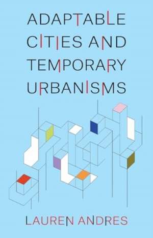 Adaptable Cities and Temporary Urbanisms de Lauren Andres