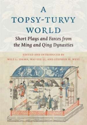 A Topsy–Turvy World – Short Plays and Farces from the Ming and Qing Dynasties de Wilt Idema