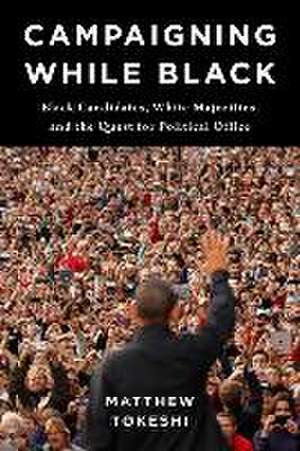 Campaigning While Black – Black Candidates, White Majorities, and the Quest for Political Office de Matthew Tokeshi