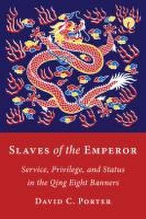 Slaves of the Emperor – Service, Privilege, and Status in the Qing Eight Banners de David C. Porter