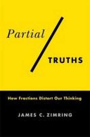 Partial Truths – How Fractions Distort Our Thinking de James C. Zimring