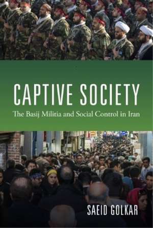 Captive Society – The Basij Militia and Paramilitarization of Iranian Society de Saeid Golkar