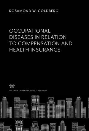 Occupational Diseases in Relation to Compensation and Health Insurance de Rosamond W. Goldberg