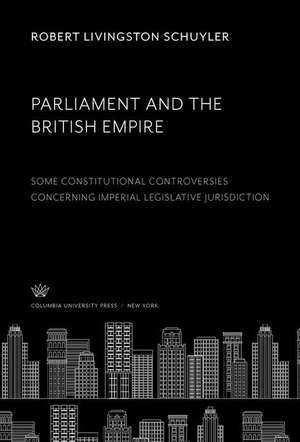 Parliament and the British Empire de Robert Livingston Schuyler