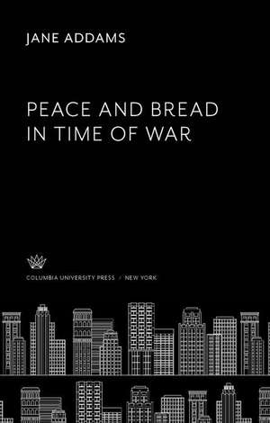 Peace and Bread in Time of War de Jane Addams