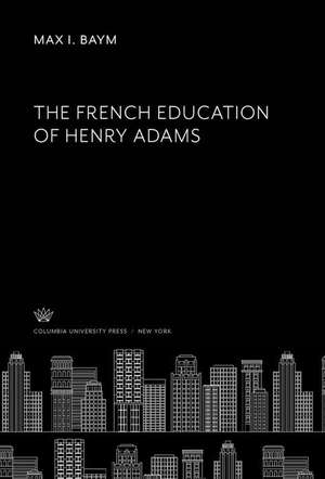 The French Education of Henry Adams de Max I. Baym