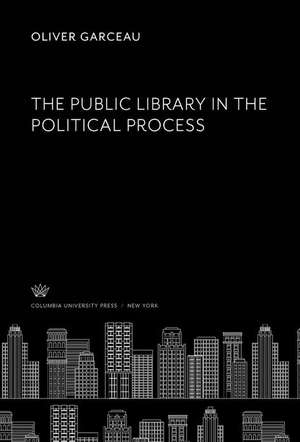 The Public Library in the Political Process de Oliver Garceau