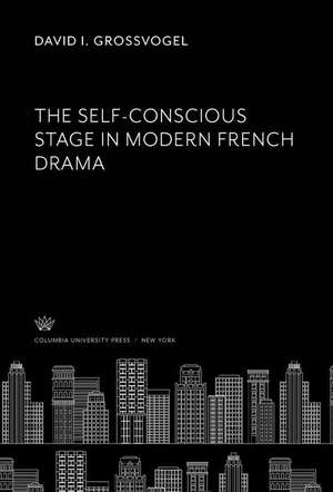 The Self-Conscious Stage in Modern French Drama de David I. Grossvogel