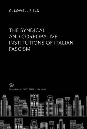 The Syndical and Corporative Institutions of Italian Fascism de G. Lowell Field