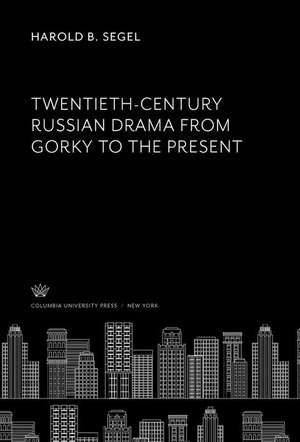 Twentieth-Century Russian Drama from Gorky to the Present de Harold B. Segel